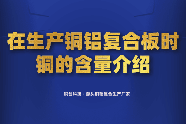 在生產(chǎn)銅鋁復(fù)合板時銅的含量介紹